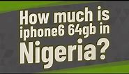How much is iphone6 64gb in Nigeria?