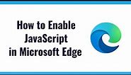 How to Enable JavaScript in Microsoft Edge Desktop Browser