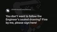 You don't want to follow the Engineer's sealed drawing? Fine by me, please sign here!