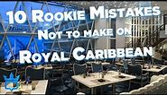 Royal Caribbean Rookie Mistakes To Avoid!