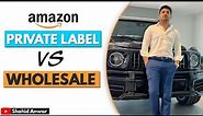 Amazon Private Label VS Wholesale