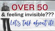 Over 50 and Feeling Invisible? 10 Tips to Feel More Seen