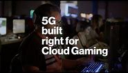 5G Built Right for Cloud Gaming | Verizon