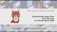 Trend Micro XDR for Endpoints and Servers - Connecting Apex One as a Service to Trend Micro XDR
