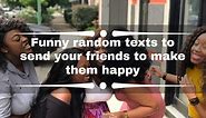 Funny random texts to send your friends to make them happy