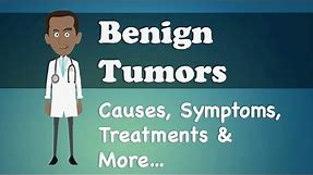 Benign Tumors - Causes, Symptoms, Treatments & More…