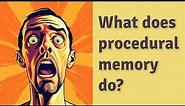 What does procedural memory do?