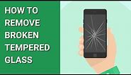 How to Remove the Broken Tempered Glass Screen Protector Safely