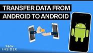 How To Transfer Data From Android To Android | Tech Insider