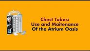 Chest Tubes: Use and Maintenance of the Atrium Oasis