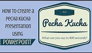 Creating a Pecha Kucha Presentation Using PowerPoint