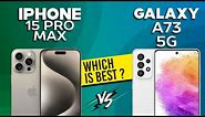iPhone 15 Pro Max VS Samsung Galaxy A73 5G - Full Comparison ⚡Which one is Best