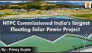 NTPC Commissioned India’s largest Floating Solar Power Project