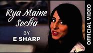E Sharp | Kya Maine Socha | Official Music Video