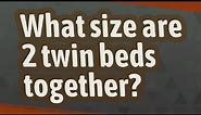 What size are 2 twin beds together?