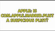 Apple: Is com.apple.madrid.plist a suspicious plist?