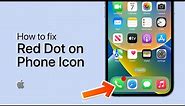 How To Fix Red Dot on iPhone Phone Icon