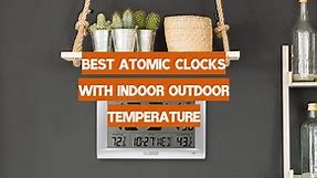 Top 5 Best Atomic Clocks with Indoor Outdoor Temperature [May 2024 Review] - WeatherStationPro