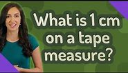 What is 1 cm on a tape measure?