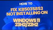 How to Fix KB5035853 Not Installing on Windows 11 23H2/22H2