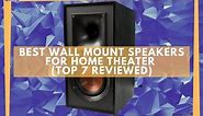 7 Best Wall Mount Speakers For Home Theater (Reviewed)