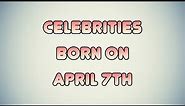 Celebrities born on April 7th