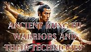 ANCIENT KUNG FU WARRIORS AND THEIR TECHNIQUES