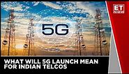What Will 5G Launch Mean For Indian Telecom Companies | 5G In India | Tech News | ET Now