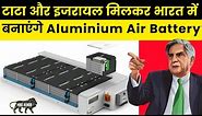 100% Made in India Aluminium-Air (Al-Air) batteries Technology Developed by Tata and Israeli
