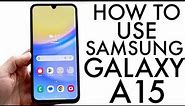 How To Use Samsung Galaxy A15! (Complete Beginners Guide)