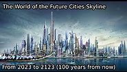 World of the Future Cities Skyline Year by Year (100 years from now 2023-2123)