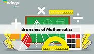 Branches of Mathematics: Arithmetic, Algebra, Geometry, Calculus, Trigonometry, Topology, Probability and Statistics