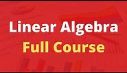 Linear Algebra Full Course for Beginners to Experts