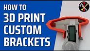 How to 3D Print CUSTOM BRACKETS
