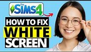 How To Fix White Screen on Sims 4