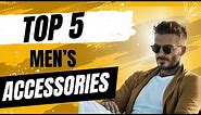 Top 5 Men's Accessories