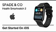 Spade & Co Health Smartwatch 2 - How to Get Started on iOS
