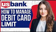 How To Manage US Bank Debit Card Limit (2023)