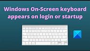 Windows On Screen keyboard appears on login or startup