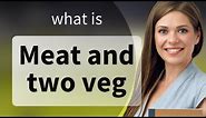 Understanding "Meat and Two Veg": An English Phrase Explained