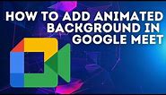 How to add animated background in google meet | how to use virtual background in google meet android