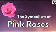 Symbolism of Pink Roses - Meaning of Pink Roses