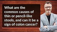 What are the common causes of thin or pencil-like stools, and can it be a sign of colon cancer?