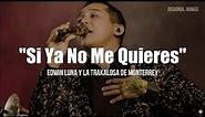 Edwin Luna y La Trakalosa de Monterrey - Si Ya No Me Quieres (LETRA)