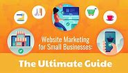 Website Marketing for Small Businesses: The Ultimate Guide