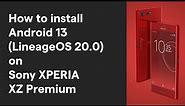 How to Install Android 13 (LineageOS 20.0) on Sony XPERIA XZ Premium