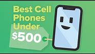 Best Cell Phones Under $500 [2020]