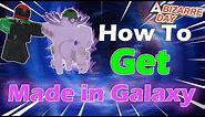 How To get Made in Galaxy + Showcase | A Bizzare Day