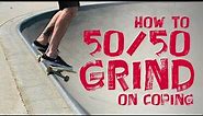 How 50/50 Grind on Coping (or how to Carve Grind - learn some simple tips and tricks)