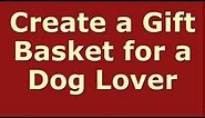 Create a Gift Basket for a Dog Lover | Personalized Dog Gift Basket Ideas